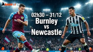 Nhận định bóng đá Burnley vs Newcastle, 02h30 ngày 31/12