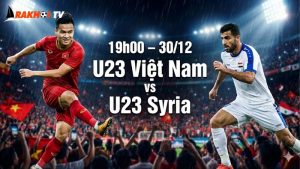 Nhận định bóng đá U23 Việt Nam vs U23 Syria, 19h00 ngày 30/12